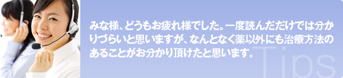 みな様、どうもお疲れ様でした。一度読んだだけでは分かりづらいと思いますが、なんとなく薬以外にも治療方法のあることがお分かり頂けたと思います。